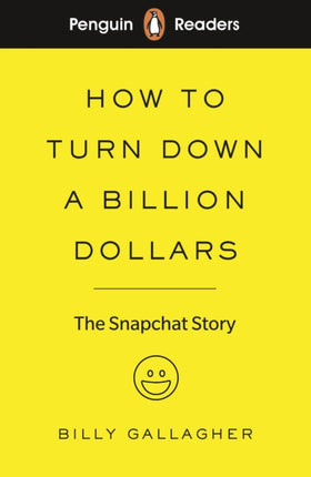 Penguin Readers Level 2: How to Turn Down a Billion Dollars (ELT Graded Reader): The Snapchat Story