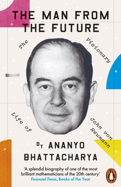 The Man from the Future: The Visionary Life of John von Neumann