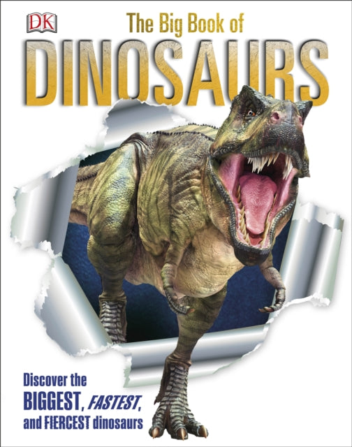 The Big Book of Dinosaurs: Discover the Biggest, Fastest, and Fiercest Dinosaurs