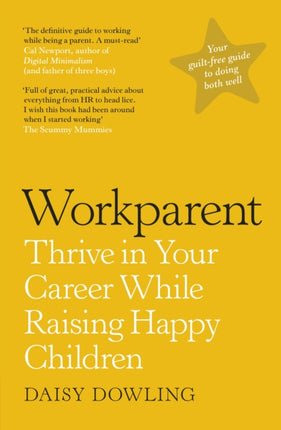 Workparent: The Complete Guide to Succeeding on the Job, Staying True to Yourself, and Raising Happy Kids