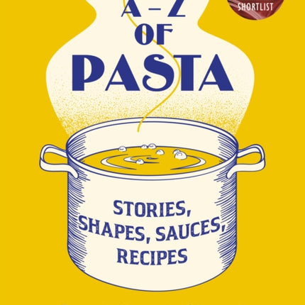 An A-Z of Pasta: Stories, Shapes, Sauces, Recipes