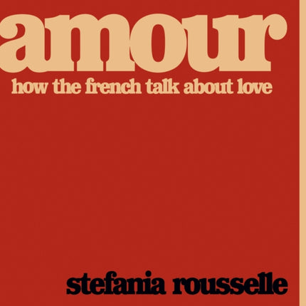 Amour How the French Talk about Love