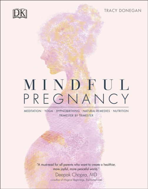 Mindful Pregnancy: Meditation, Yoga, Hypnobirthing, Natural Remedies, and Nutrition – Trimester by Trimester