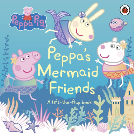 Peppa Pig: Peppa's Mermaid Friends: A Lift-the-Flap Book