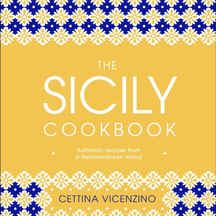 The Sicily Cookbook: Authentic Recipes from a Mediterranean Island