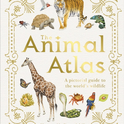 The Animal Atlas: A Pictorial Guide to the World's Wildlife