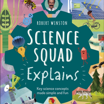 Robert Winston Science Squad Explains: Key science concepts made simple and fun