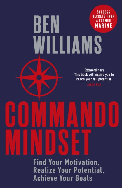 Commando Mindset: Find Your Motivation, Realize Your Potential, Achieve Your Goals