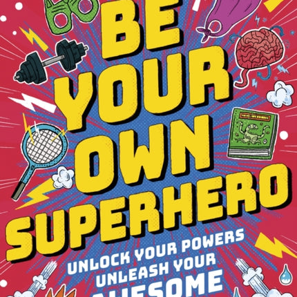 Be Your Own Superhero: Unlock Your Powers. Unleash Your Awesome.