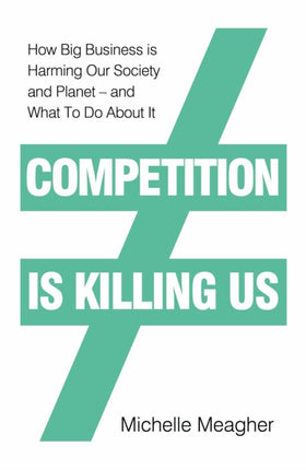 Competition is Killing Us: How Big Business is Harming Our Society and Planet - and What To Do About It