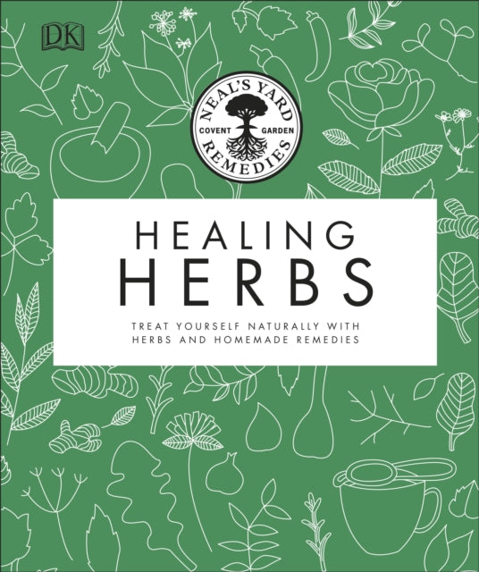 Neal's Yard Remedies Healing Herbs: Treat Yourself Naturally with Homemade Herbal Remedies