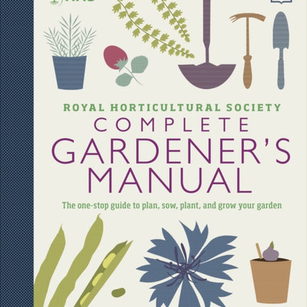 RHS Complete Gardener's Manual: The one-stop guide to plan, sow, plant, and grow your garden