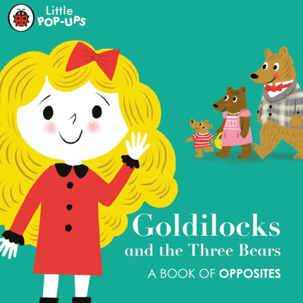 Little Pop-Ups: Goldilocks and the Three Bears: A Book of Opposites