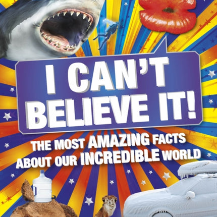 I Can't Believe It!: The Most Amazing Facts About Our Incredible World