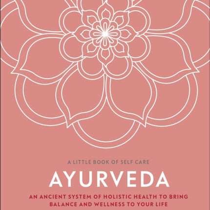 Ayurveda: An Ancient System of Holistic Health to Bring Balance and Wellness to Your Life