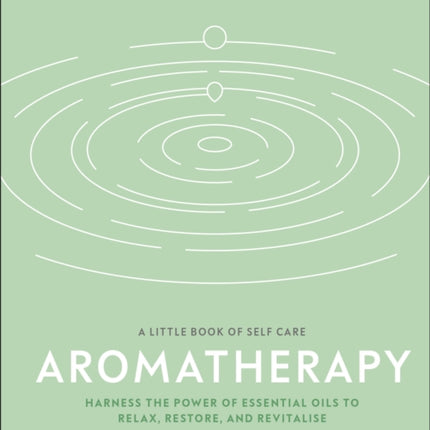 Aromatherapy: Harness the Power of Essential Oils to Relax, Restore, and Revitalise