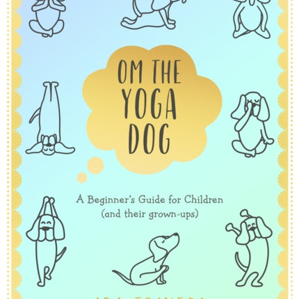 Om the Yoga Dog: A Beginner's Guide for Children (and their grown-ups)