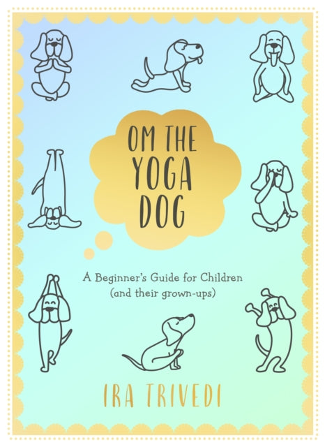 Om the Yoga Dog: A Beginner's Guide for Children (and their grown-ups)