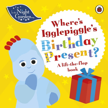 In the Night Garden: Where's Igglepiggle's Birthday Present?: A Lift-the-Flap Book