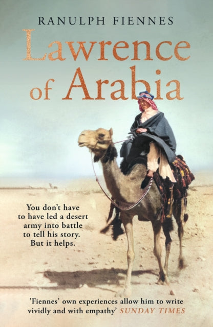 Lawrence of Arabia: The definitive 21st-century biography of a 20th-century soldier, adventurer and leader