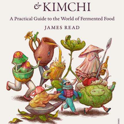 Of Cabbages and Kimchi: A Practical Guide to the World of Fermented Food