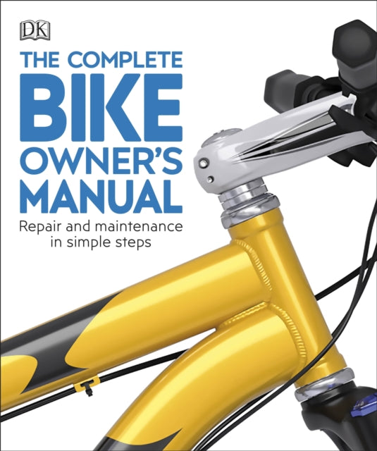 The Complete Bike Owner's Manual: Repair and Maintenance in Simple Steps