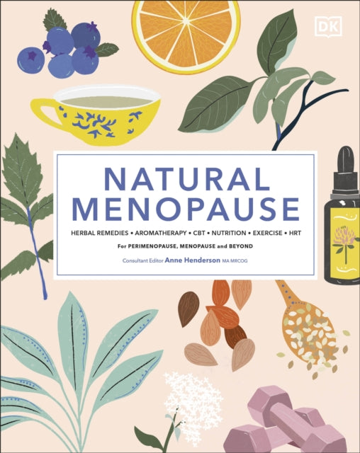 Natural Menopause: Herbal Remedies, Aromatherapy, CBT, Nutrition, Exercise, HRT...for Perimenopause, Menopause, and Beyond