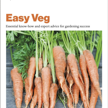 Grow Easy Veg: Essential Know-how and Expert Advice for Gardening Success