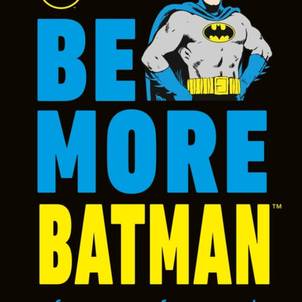 Be More Batman: Face Your Fears and Look Good Doing It