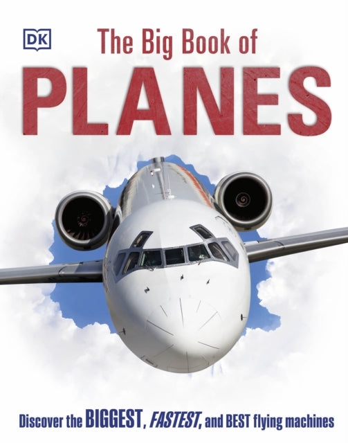 The Big Book of Planes: Discover the Biggest, Fastest and Best Flying Machines