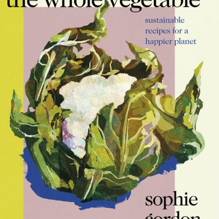 The Whole Vegetable: Sustainable and delicious vegan recipes