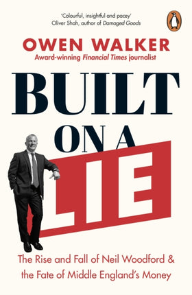 Built on a Lie: The Rise and Fall of Neil Woodford and the Fate of Middle England’s Money