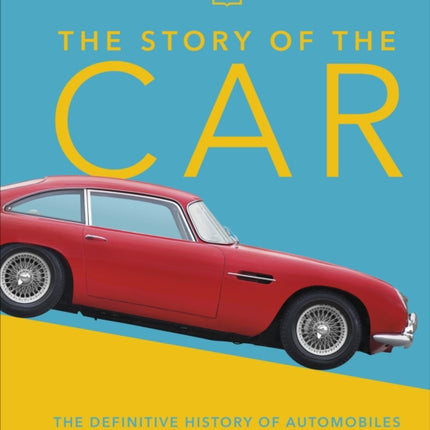 The Story of the Car: The Definitive History of Automobiles