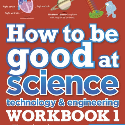 How to be Good at Science, Technology and Engineering Workbook 1, Ages 7-11 (Key Stage 2): The Simplest-Ever Visual Workbook