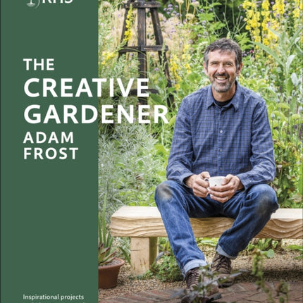 RHS The Creative Gardener: Inspiration and Advice to Create the Space You Want