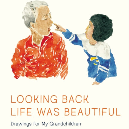 Looking Back Life Was Beautiful: Drawings for My Grandchildren