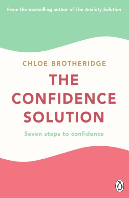 The Confidence Solution: The essential guide to boosting self-esteem, reducing anxiety and feeling confident