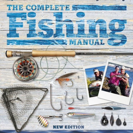 The Complete Fishing Manual: Tackle * Baits & Lures * Species * Techniques * Where to Fish