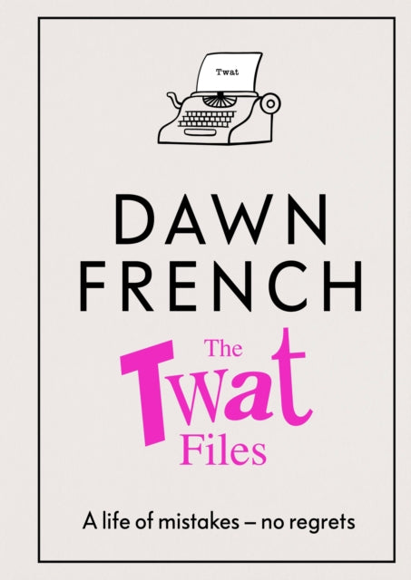 The Twat Files: A hilarious sort-of memoir of mistakes, mishaps and mess-ups