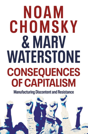 Consequences of Capitalism: Manufacturing Discontent and Resistance