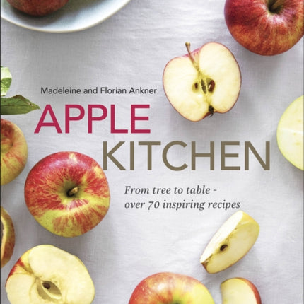 Apple Kitchen: From Tree to Table – Over 70 Inspiring Recipes