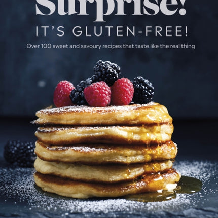 Surprise! It's Gluten-free!: Over 100 Sweet And Savoury Recipes That Taste Like The Real Thing