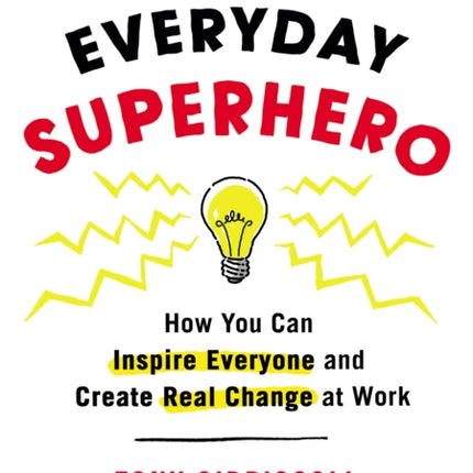 Everyday Superhero: How You Can Inspire Everyone And Create Real Change At Work