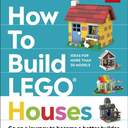 How to Build LEGO Houses: Go on a Journey to Become a Better Builder