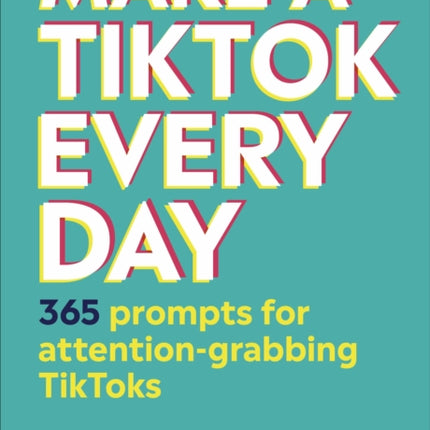 Make a TikTok Every Day: 365 Prompts for Attention-Grabbing TikToks