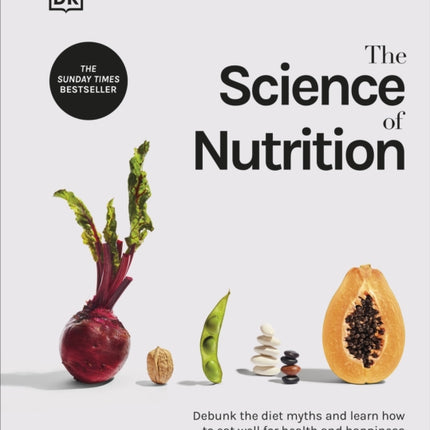 The Science of Nutrition: Debunk the Diet Myths and Learn How to Eat Well for Health and Happiness