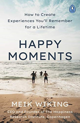 Happy Moments: How to Create Experiences You’ll Remember for a Lifetime