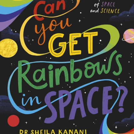 Can You Get Rainbows in Space?: A Colourful Compendium of Space and Science