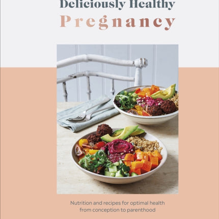 Deliciously Healthy Pregnancy: Nutrition and Recipes for Optimal Health from Conception to Parenthood