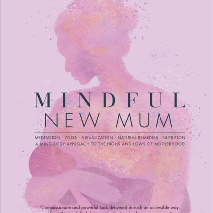 Mindful New Mum: A Mind-Body Approach to the Highs and Lows of Motherhood